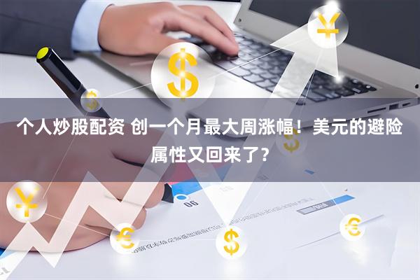 个人炒股配资 创一个月最大周涨幅！美元的避险属性又回来了？